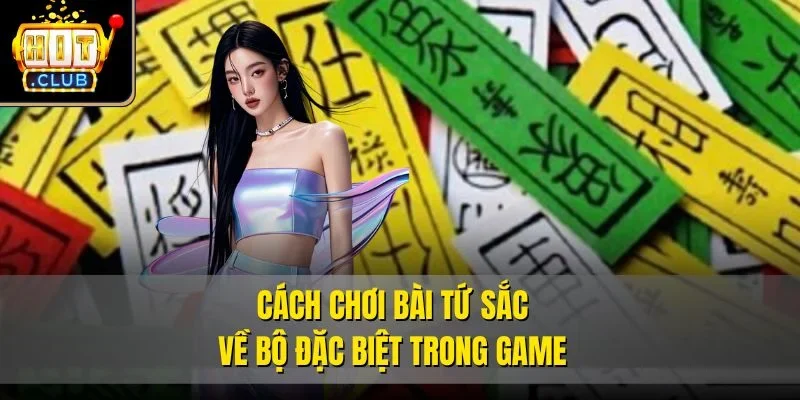 Cách chơi bài tứ sắc về bộ đặc biệt trong game