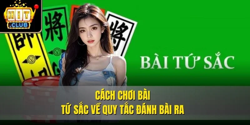 Cách chơi bài tứ sắc về quy tắc đánh bài ra