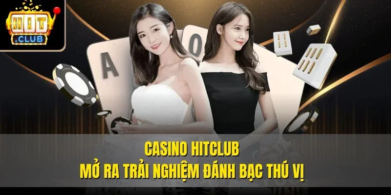 Casino Hitclub mở ra trải nghiệm đánh bạc thú vị