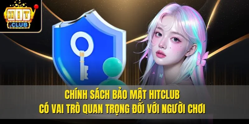 Chính sách bảo mật Hitclub có vai trò quan trọng đối với người chơi