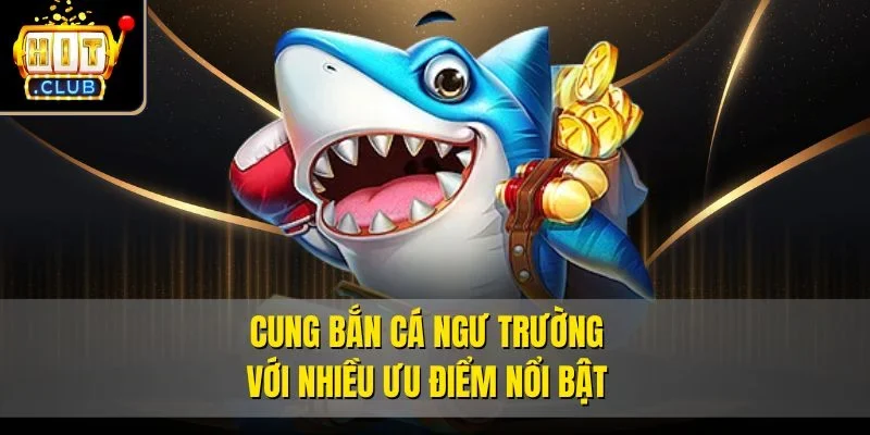 Cung bắn cá ngư trường với nhiều ưu điểm nổi bật
