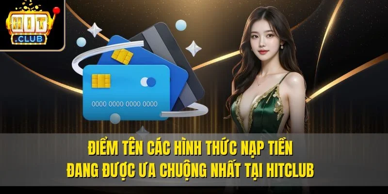 Điểm tên các hình thức nạp tiền đang được ưa chuộng nhất tại Hitclub