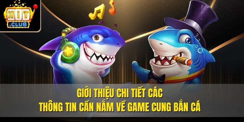 Giới thiệu chi tiết các thông tin cần nắm về game cung bắn cá