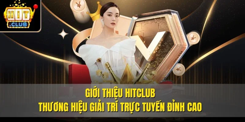 Giới thiệu Hitclub - thương hiệu giải trí trực tuyến đỉnh cao