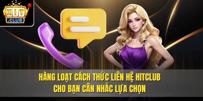 Hàng loạt cách thức liên hệ Hitclub cho bạn cân nhắc lựa chọn