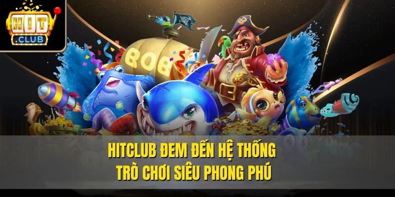 Hitclub  đem đến hệ thống trò chơi siêu phong phú