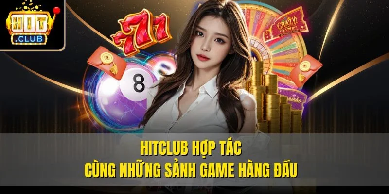 Hitclub hợp tác cùng những sảnh game hàng đầu