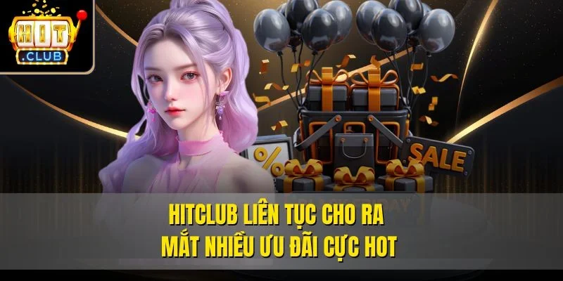 Hitclub  liên tục cho ra mắt nhiều ưu đãi cực hot