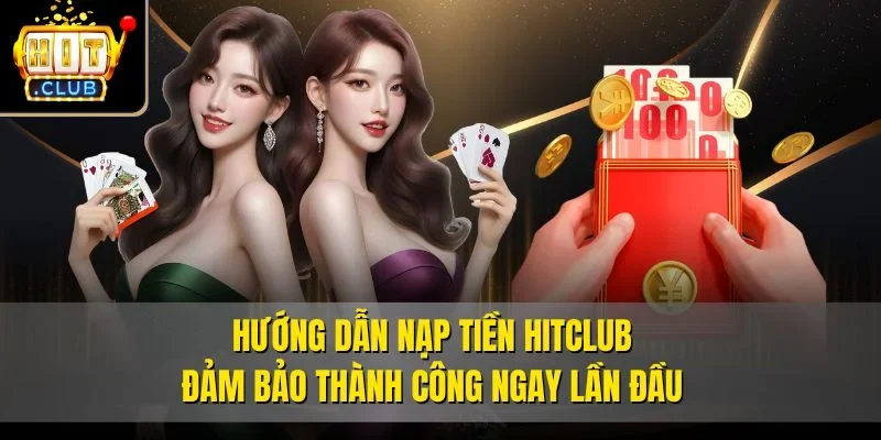 Hướng dẫn nạp tiền Hitclub đảm bảo thành công ngay lần đầu