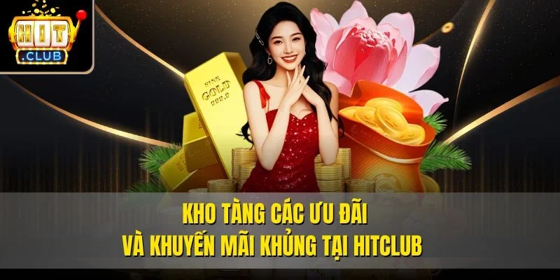 Kho tàng các ưu đãi và khuyến mãi khủng tại Hitclub 
