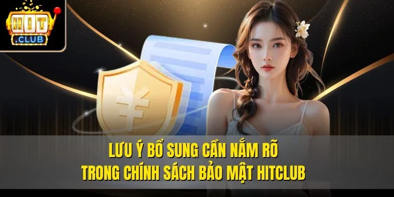 Lưu ý bổ sung cần nắm rõ trong chính sách bảo mật Hitclub