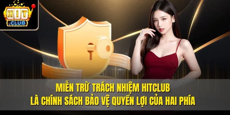 Miễn trừ trách nhiệm Hitclub là chính sách bảo vệ quyền lợi của hai phía