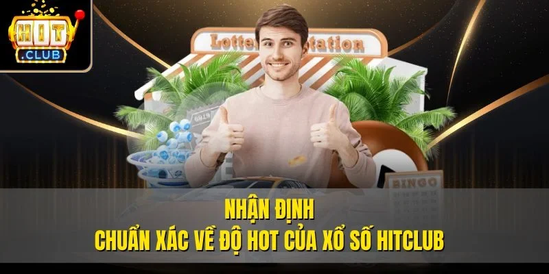 Nhận định chuẩn xác về độ hot của xổ số Hitclub