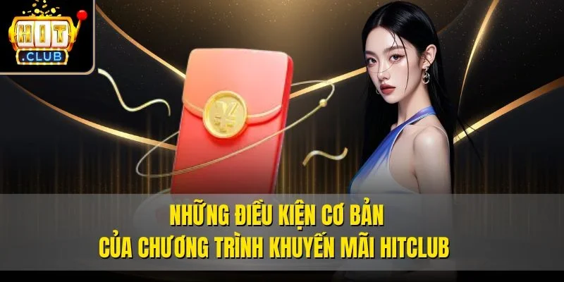 Những điều kiện cơ bản của chương trình khuyến mãi Hitclub 