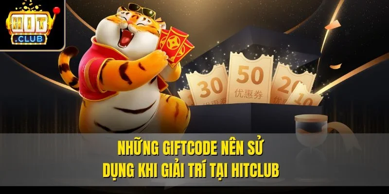 Những giftcode nên sử dụng khi giải trí tại Hitclub 