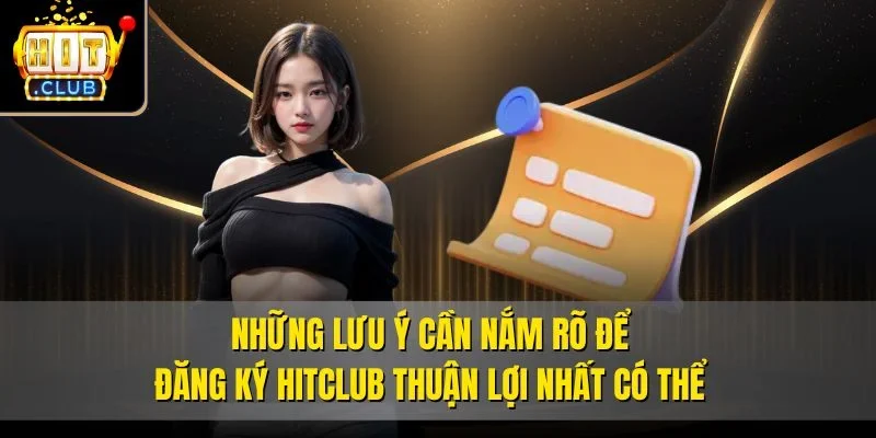 Những lưu ý cần nắm rõ để đăng ký Hitclub thuận lợi nhất có thể