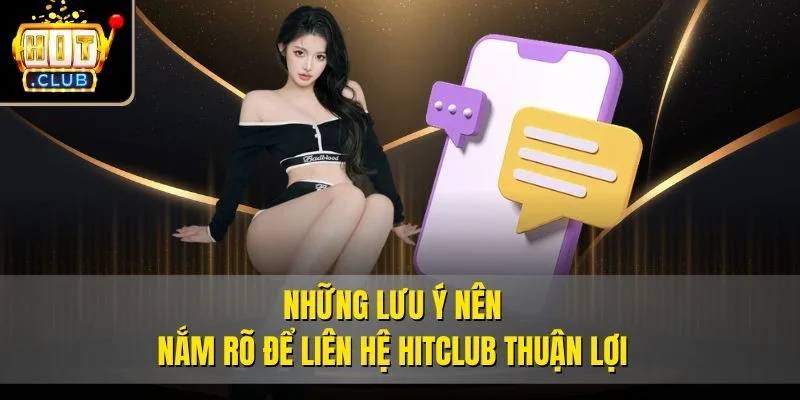 Những lưu ý nên nắm rõ để liên hệ Hitclub thuận lợi