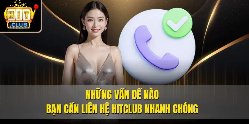 Những vấn đề nào bạn cần liên hệ Hitclub nhanh chóng