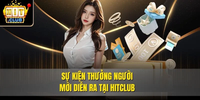 Sự kiện thưởng người mới diễn ra tại Hitclub 