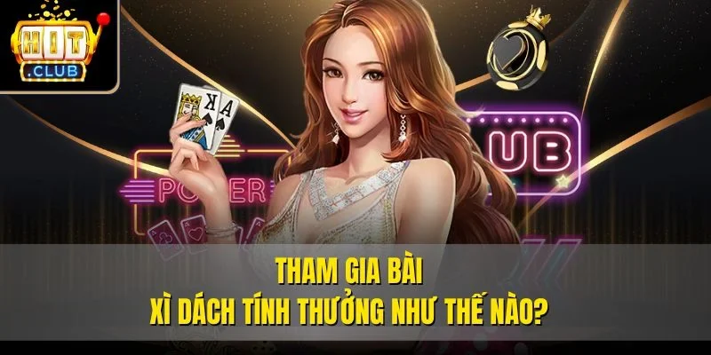 Tham gia bài xì dách tính thưởng như thế nào?