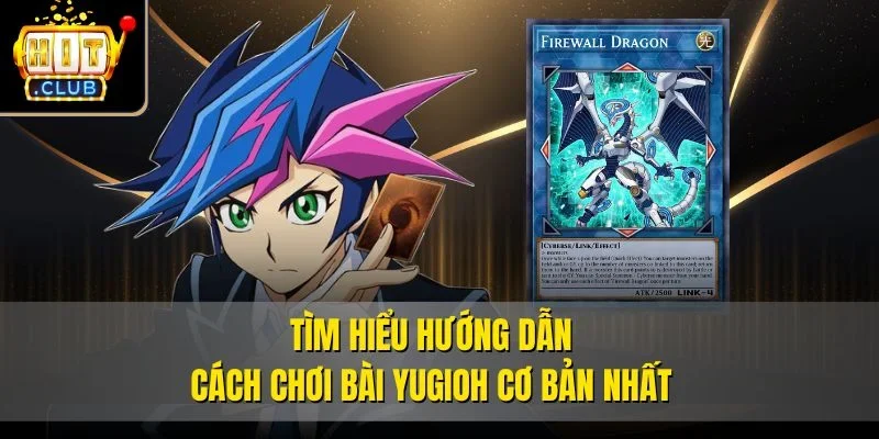 Tìm hiểu hướng dẫn cách chơi bài Yugioh cơ bản nhất