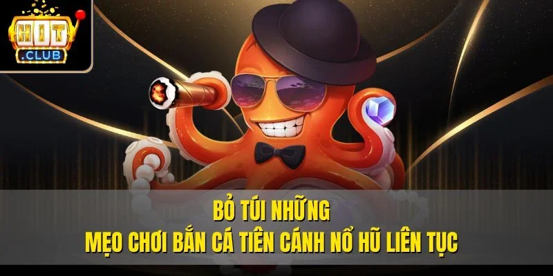 Bỏ túi những mẹo chơi Bắn cá Tiên Cánh nổ hũ liên tục