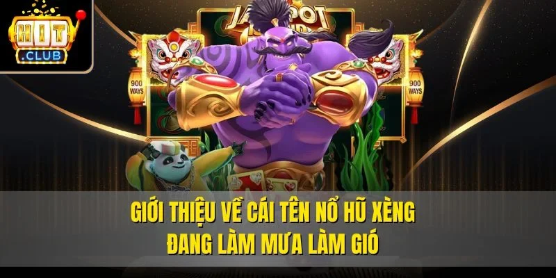 Giới thiệu về cái tên Nổ Hũ Xèng đang làm mưa làm gió