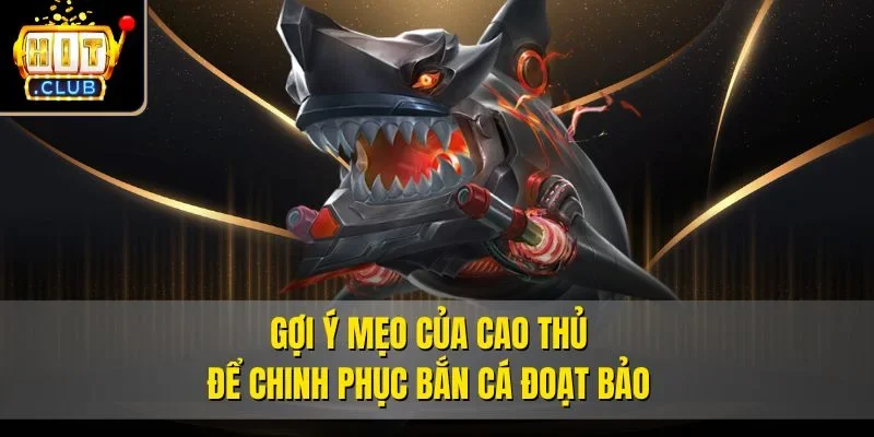 Gợi ý mẹo của cao thủ để chinh phục Bắn Cá Đoạt Bảo