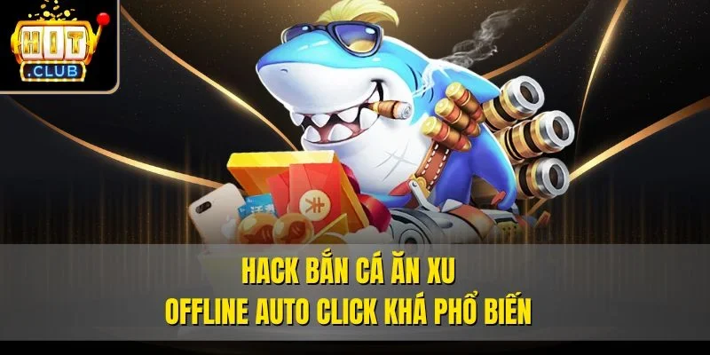 Hack bắn cá ăn xu offline auto click khá phổ biến