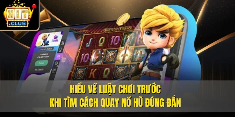 Hiểu về luật chơi trước khi tìm cách quay nổ hũ đúng đắn
