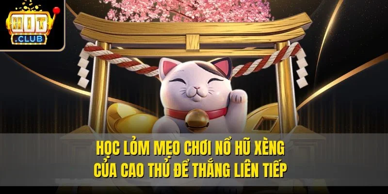 Học lỏm mẹo chơi Nổ Hũ Xèng của cao thủ để thắng liên tiếp