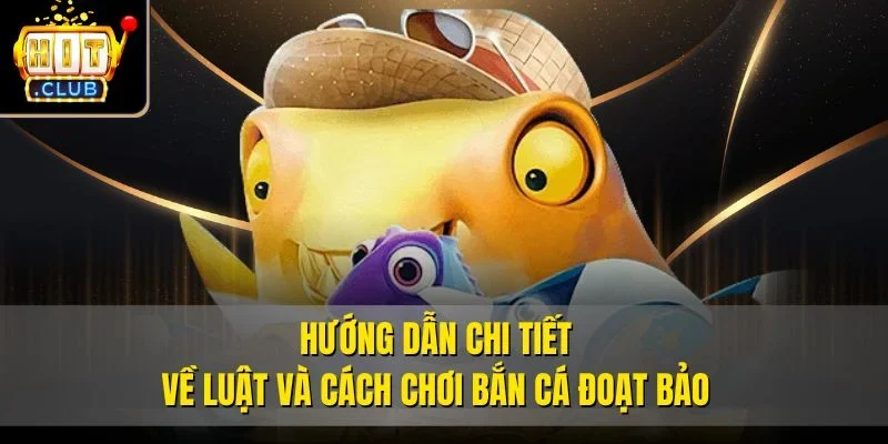 Hướng dẫn chi tiết về luật và cách chơi Bắn Cá Đoạt Bảo