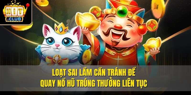 Loạt sai lầm cần tránh để quay nổ hũ trúng thưởng liên tục