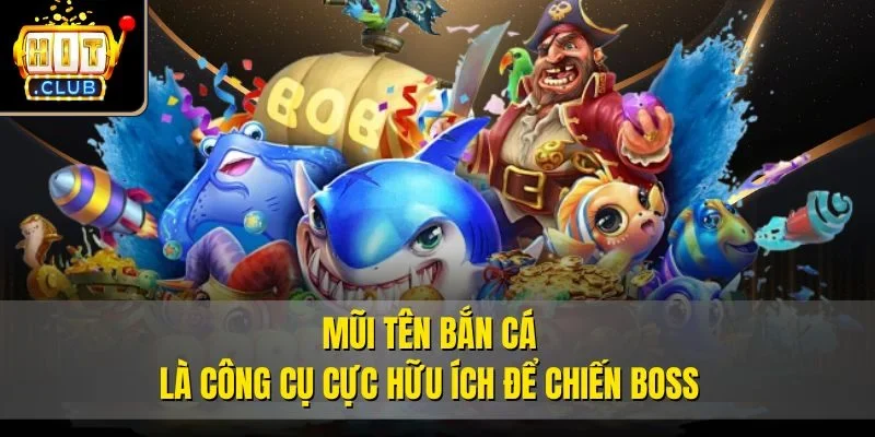 Mũi tên bắn cá là công cụ cực hữu ích để chiến boss