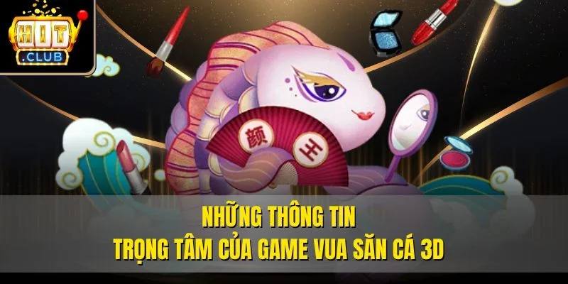 Những thông tin trọng tâm của game vua săn cá 3D